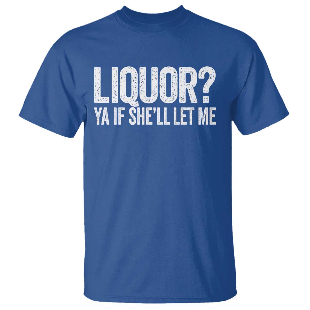 Liquor Ya If She'll Let Me T Shirt Funny Husband Adult Humor