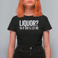 Liquor Ya If She'll Let Me T Shirt For Women Funny Husband Adult Humor