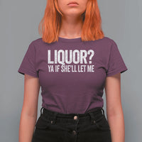 Liquor Ya If She'll Let Me T Shirt For Women Funny Husband Adult Humor
