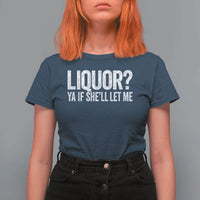 Liquor Ya If She'll Let Me T Shirt For Women Funny Husband Adult Humor