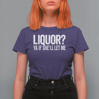 Liquor Ya If She'll Let Me T Shirt For Women Funny Husband Adult Humor