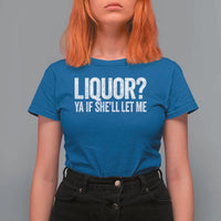 Liquor Ya If She'll Let Me T Shirt For Women Funny Husband Adult Humor