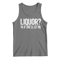 Liquor Ya If She'll Let Me Tank Top Funny Husband Adult Humor