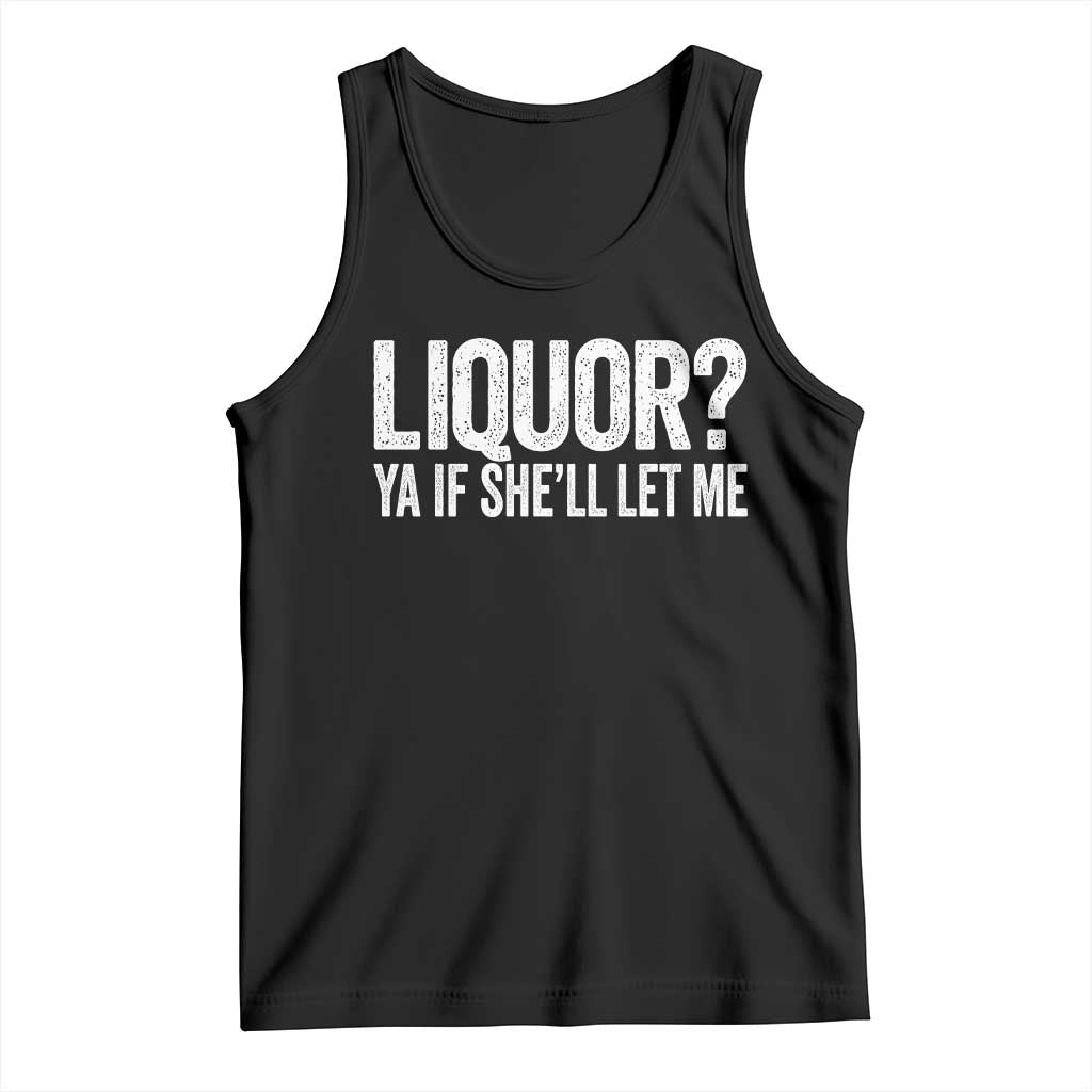 Liquor Ya If She'll Let Me Tank Top Funny Husband Adult Humor