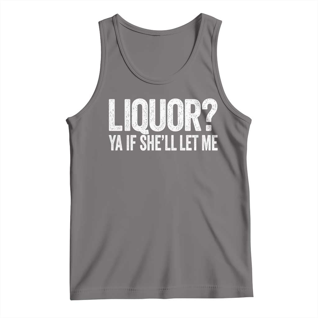 Liquor Ya If She'll Let Me Tank Top Funny Husband Adult Humor