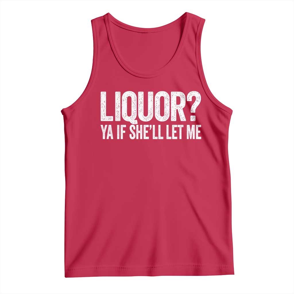 Liquor Ya If She'll Let Me Tank Top Funny Husband Adult Humor