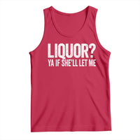 Liquor Ya If She'll Let Me Tank Top Funny Husband Adult Humor