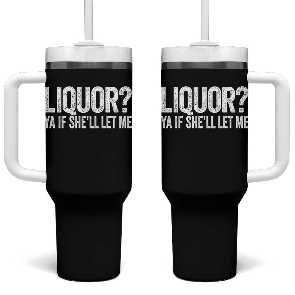 Liquor Ya If She'll Let Me Tumbler With Handle Funny Husband Adult Humor