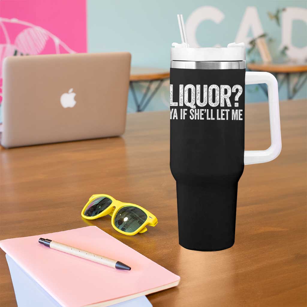 Liquor Ya If She'll Let Me Tumbler With Handle Funny Husband Adult Humor