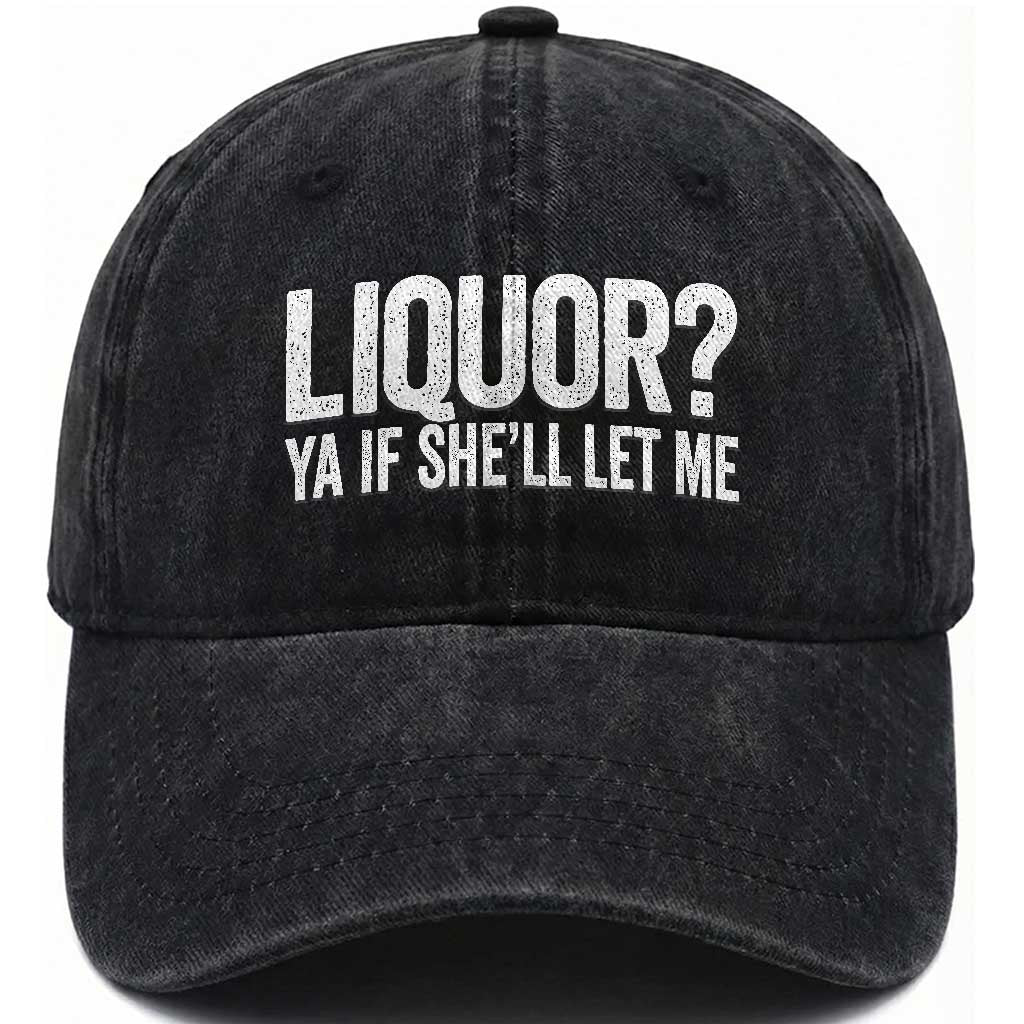 Liquor Ya If She'll Let Me Washed Cotton Baseball Cap Funny Husband Adult Humor
