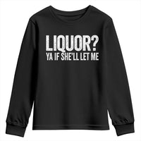 Liquor Ya If She'll Let Me Youth Sweatshirt Funny Husband Adult Humor