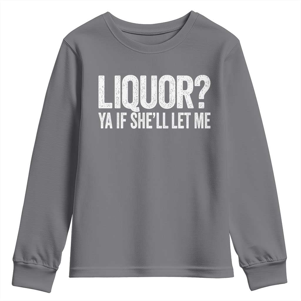 Liquor Ya If She'll Let Me Youth Sweatshirt Funny Husband Adult Humor