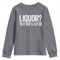 Liquor Ya If She'll Let Me Youth Sweatshirt Funny Husband Adult Humor
