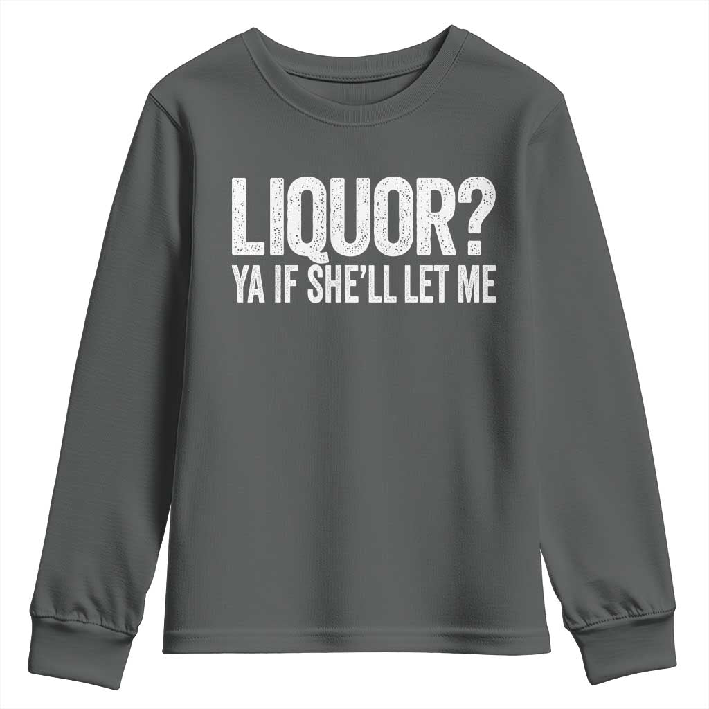 Liquor Ya If She'll Let Me Youth Sweatshirt Funny Husband Adult Humor