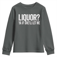 Liquor Ya If She'll Let Me Youth Sweatshirt Funny Husband Adult Humor