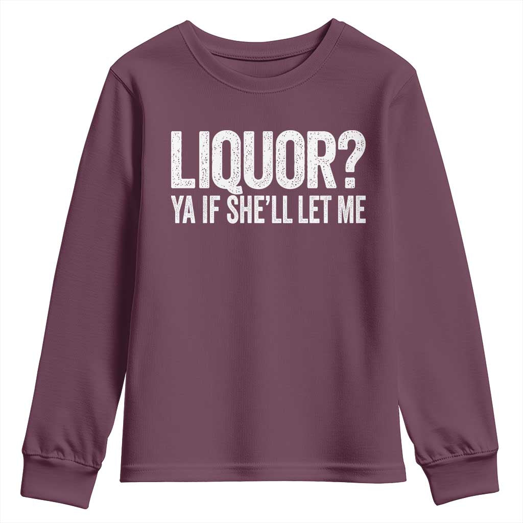 Liquor Ya If She'll Let Me Youth Sweatshirt Funny Husband Adult Humor