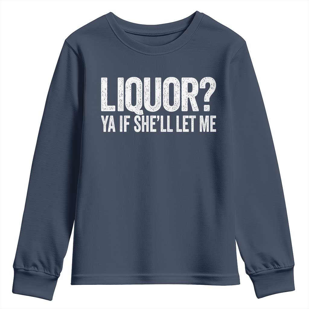 Liquor Ya If She'll Let Me Youth Sweatshirt Funny Husband Adult Humor