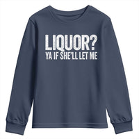 Liquor Ya If She'll Let Me Youth Sweatshirt Funny Husband Adult Humor