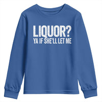 Liquor Ya If She'll Let Me Youth Sweatshirt Funny Husband Adult Humor