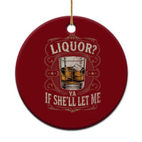 Liquor Ya If She'll Let Me Ceramic Ornament Funny Unhinged Adult Humor Cockatil Lover
