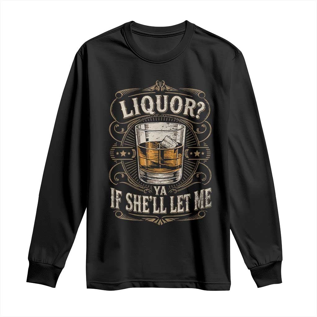 Liquor Ya If She'll Let Me Long Sleeve Shirt Funny Unhinged Adult Humor Cockatil Lover