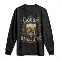 Liquor Ya If She'll Let Me Long Sleeve Shirt Funny Unhinged Adult Humor Cockatil Lover