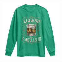 Liquor Ya If She'll Let Me Long Sleeve Shirt Funny Unhinged Adult Humor Cockatil Lover