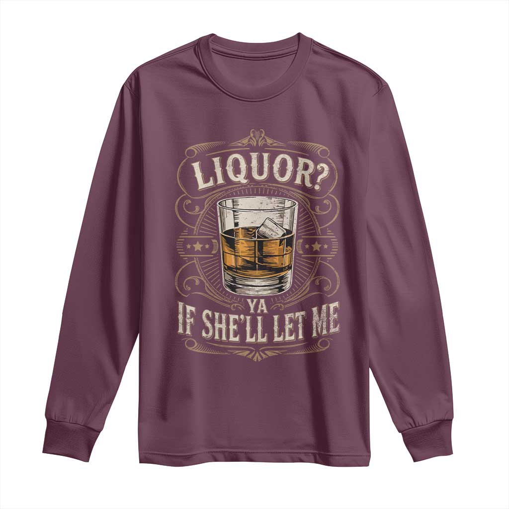 Liquor Ya If She'll Let Me Long Sleeve Shirt Funny Unhinged Adult Humor Cockatil Lover