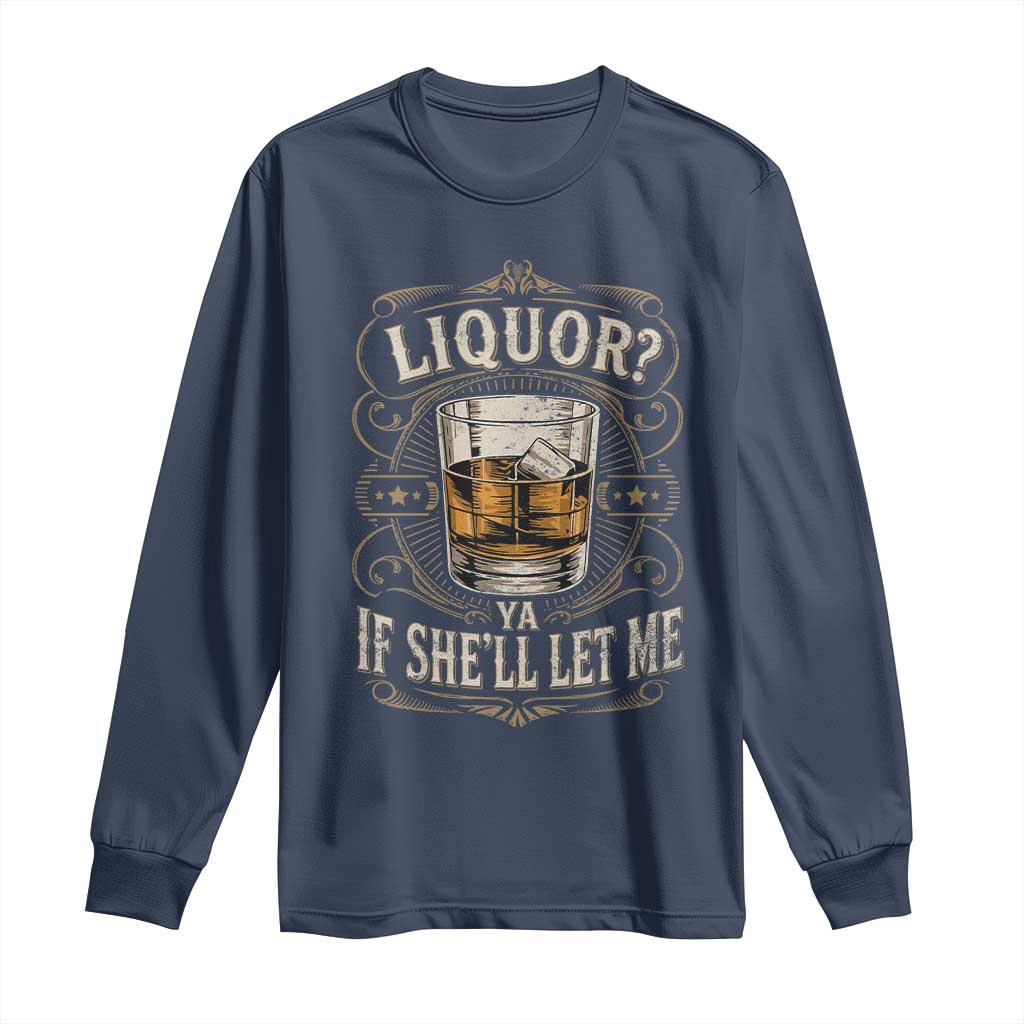 Liquor Ya If She'll Let Me Long Sleeve Shirt Funny Unhinged Adult Humor Cockatil Lover