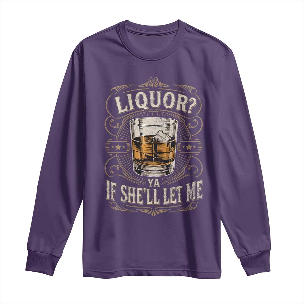 Liquor Ya If She'll Let Me Long Sleeve Shirt Funny Unhinged Adult Humor Cockatil Lover