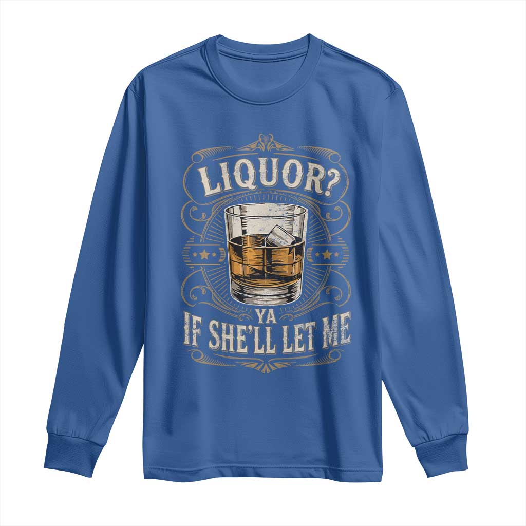 Liquor Ya If She'll Let Me Long Sleeve Shirt Funny Unhinged Adult Humor Cockatil Lover