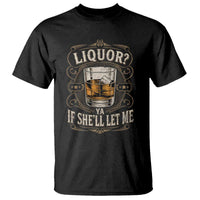 Liquor Ya If She'll Let Me T Shirt Funny Unhinged Adult Humor Cockatil Lover