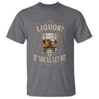 Liquor Ya If She'll Let Me T Shirt Funny Unhinged Adult Humor Cockatil Lover