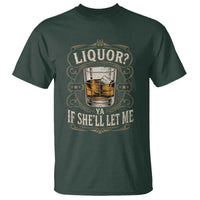 Liquor Ya If She'll Let Me T Shirt Funny Unhinged Adult Humor Cockatil Lover