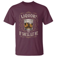 Liquor Ya If She'll Let Me T Shirt Funny Unhinged Adult Humor Cockatil Lover