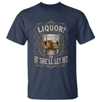 Liquor Ya If She'll Let Me T Shirt Funny Unhinged Adult Humor Cockatil Lover