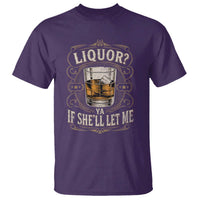 Liquor Ya If She'll Let Me T Shirt Funny Unhinged Adult Humor Cockatil Lover