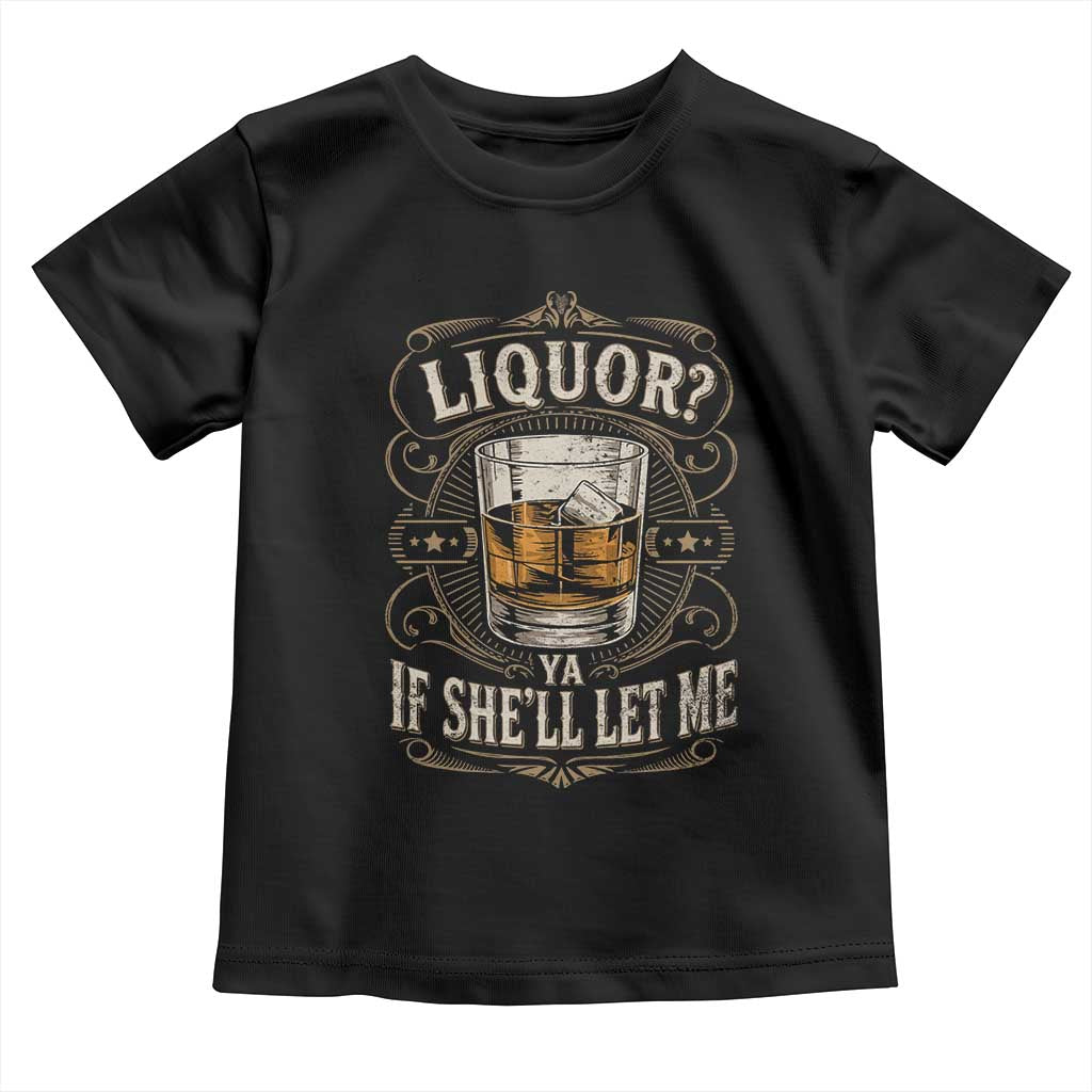 Liquor Ya If She'll Let Me Toddler T Shirt Funny Unhinged Adult Humor Cockatil Lover