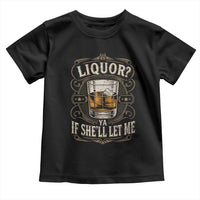 Liquor Ya If She'll Let Me Toddler T Shirt Funny Unhinged Adult Humor Cockatil Lover