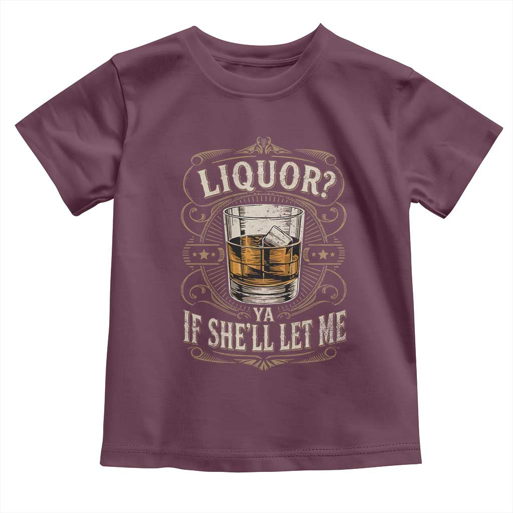 Liquor Ya If She'll Let Me Toddler T Shirt Funny Unhinged Adult Humor Cockatil Lover