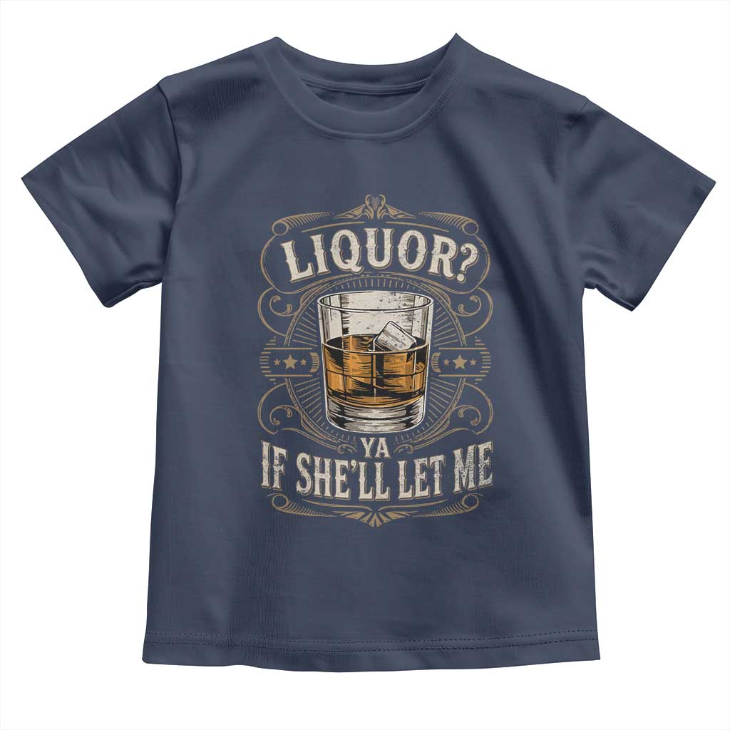 Liquor Ya If She'll Let Me Toddler T Shirt Funny Unhinged Adult Humor Cockatil Lover