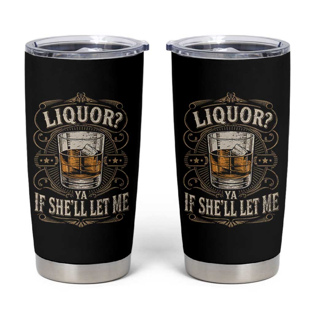 Liquor Ya If She'll Let Me Tumbler Cup Funny Unhinged Adult Humor Cockatil Lover