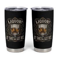 Liquor Ya If She'll Let Me Tumbler Cup Funny Unhinged Adult Humor Cockatil Lover