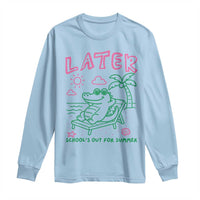 Later Gator School's Out for Summer Long Sleeve Shirt Funny Last Day of School