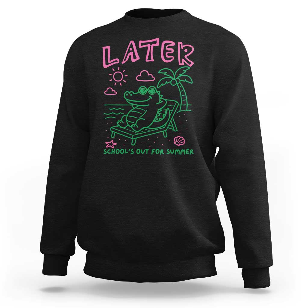 Later Gator School's Out for Summer Sweatshirt Funny Last Day of School