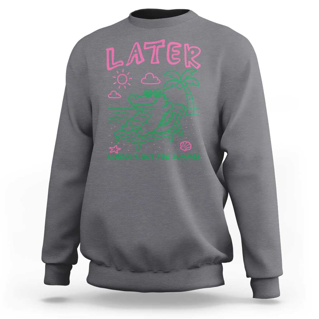 Later Gator School's Out for Summer Sweatshirt Funny Last Day of School