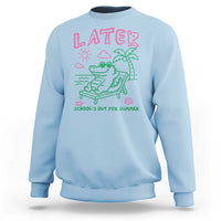 Later Gator School's Out for Summer Sweatshirt Funny Last Day of School