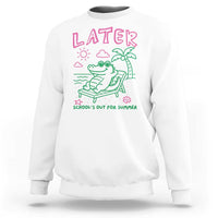Later Gator School's Out for Summer Sweatshirt Funny Last Day of School