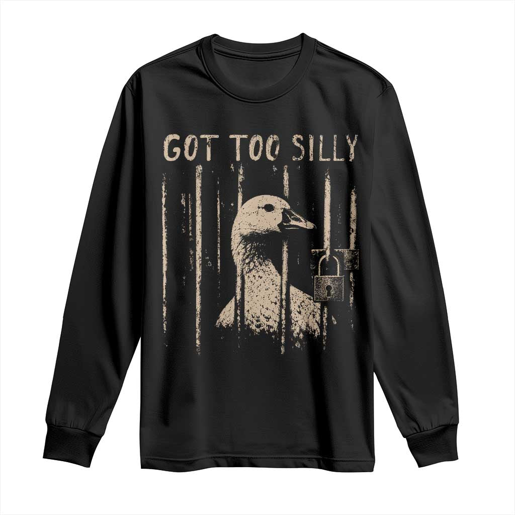 Got Too Silly Long Sleeve Shirt Funny Goose Jailbird Prison