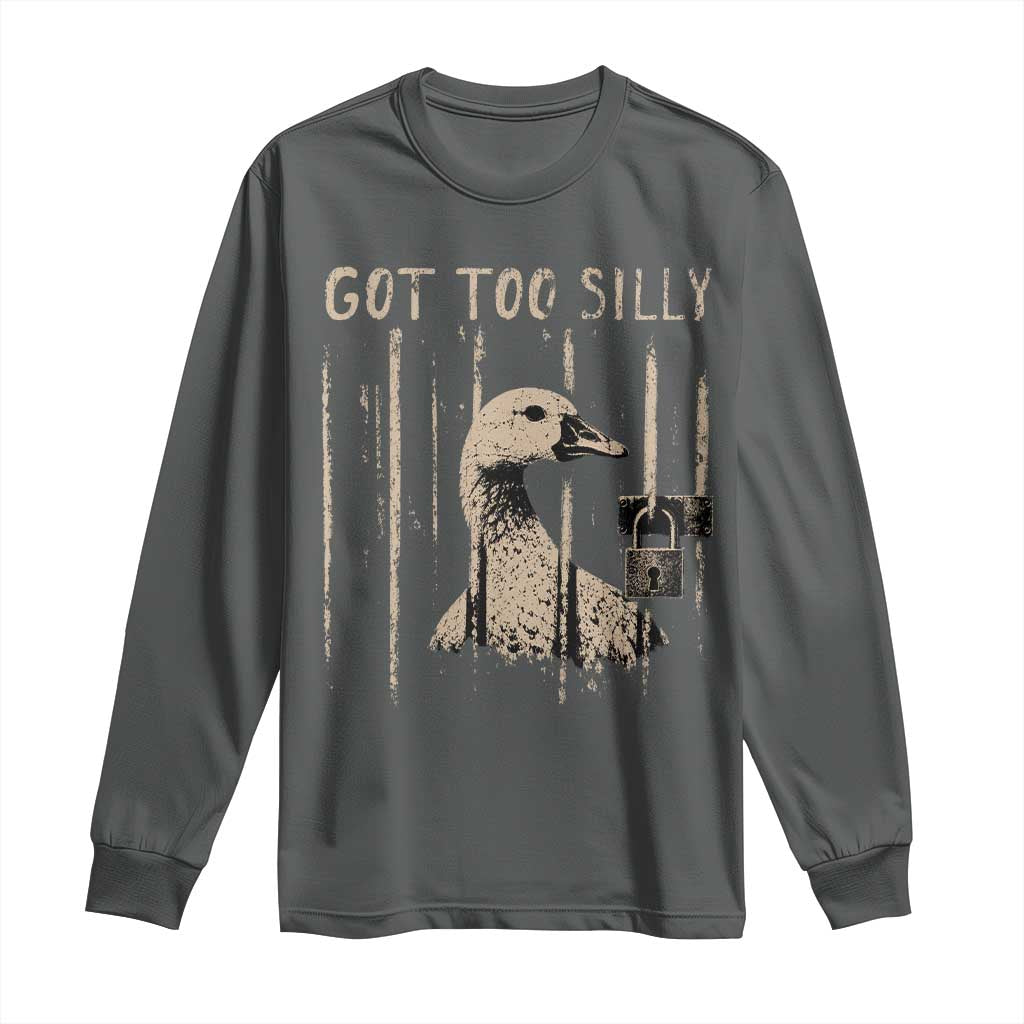 Got Too Silly Long Sleeve Shirt Funny Goose Jailbird Prison